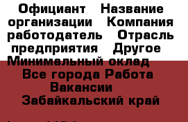 Официант › Название организации ­ Компания-работодатель › Отрасль предприятия ­ Другое › Минимальный оклад ­ 1 - Все города Работа » Вакансии   . Забайкальский край